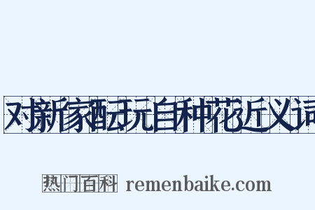 对新家酝玩自种花近义词是什么意思的图片